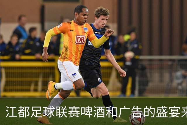 江都足球联赛啤酒和广告的盛宴来啦！